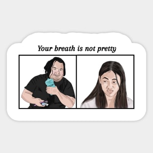 Big Ed and Rose - your breath is not pretty - 90 day fiance Sticker